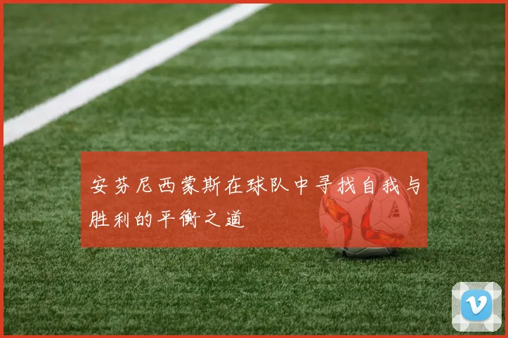 安芬尼西蒙斯在球队中寻找自我与胜利的平衡之道