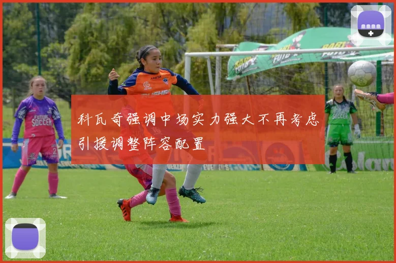 科瓦奇强调中场实力强大不再考虑引援调整阵容配置